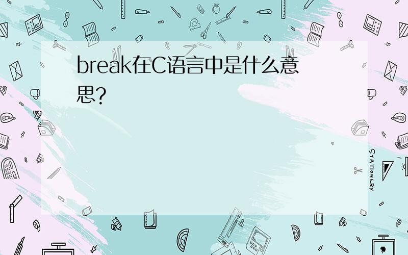 break在C语言中是什么意思?