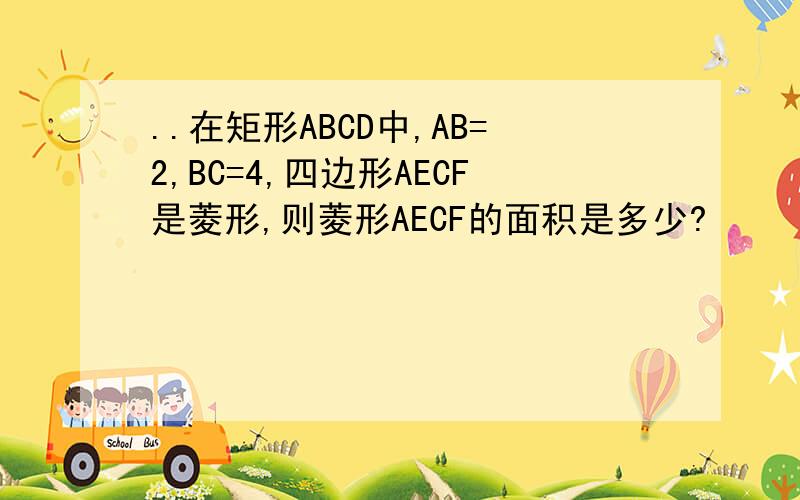 ..在矩形ABCD中,AB=2,BC=4,四边形AECF是菱形,则菱形AECF的面积是多少?