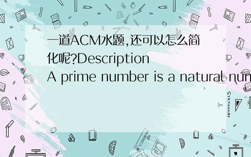 一道ACM水题,还可以怎么简化呢?DescriptionA prime number is a natural number which has exactly two distinct natural number divisors:1 and itself.The first prime number is 2.Can you write a program that computes the nth prime number,given a