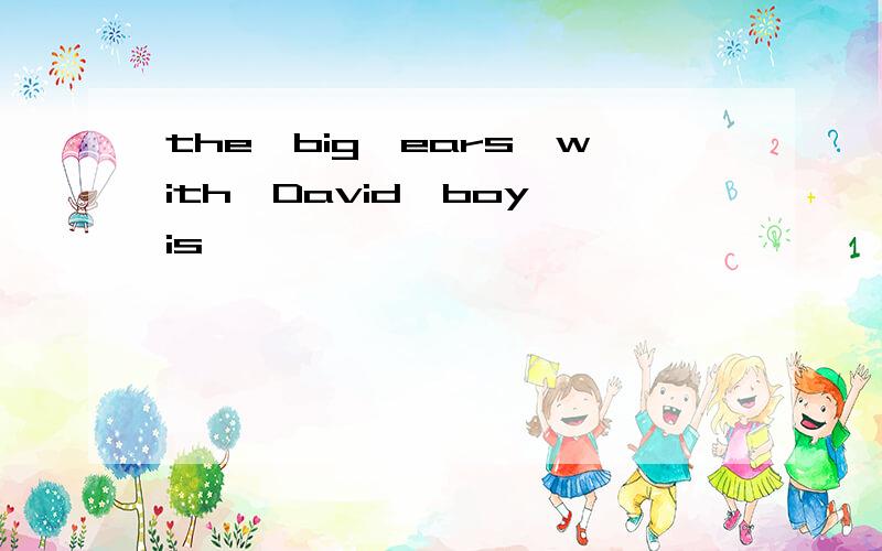 the,big,ears,with,David,boy,is