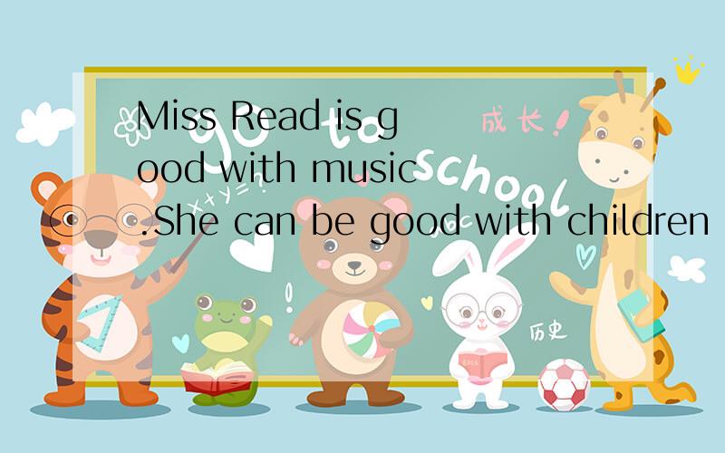 Miss Read is good with music.She can be good with children in the music club.A at,atB with,withC at,withD with,at