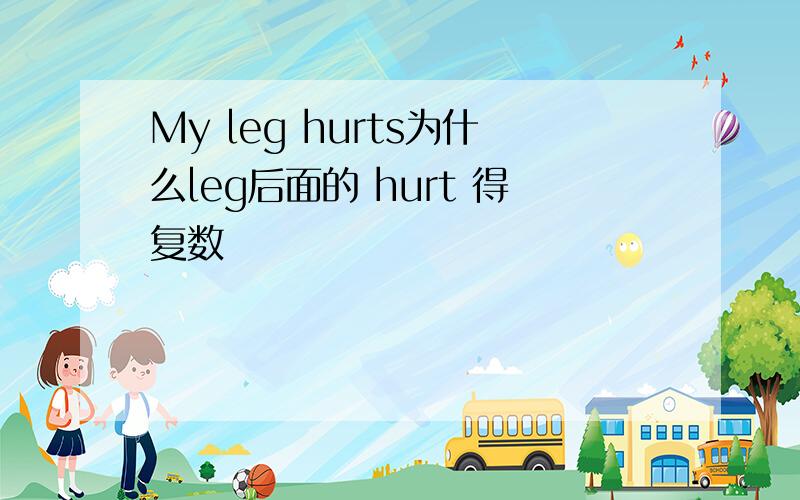 My leg hurts为什么leg后面的 hurt 得复数