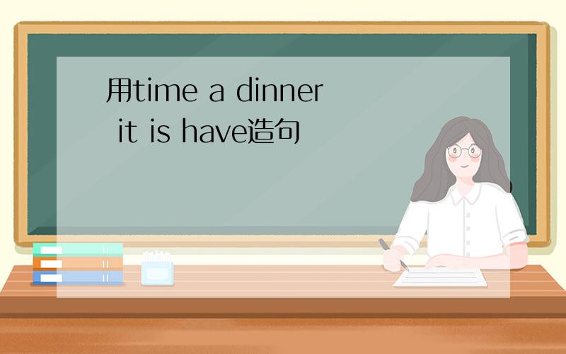 用time a dinner it is have造句