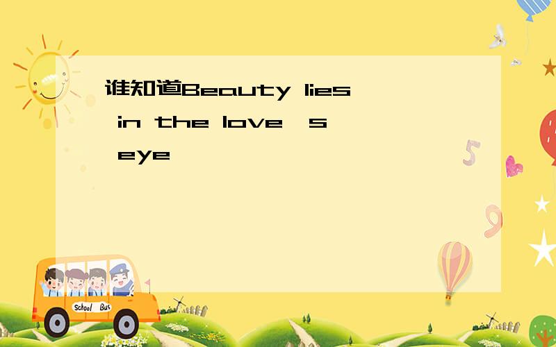 谁知道Beauty lies in the love`s eye