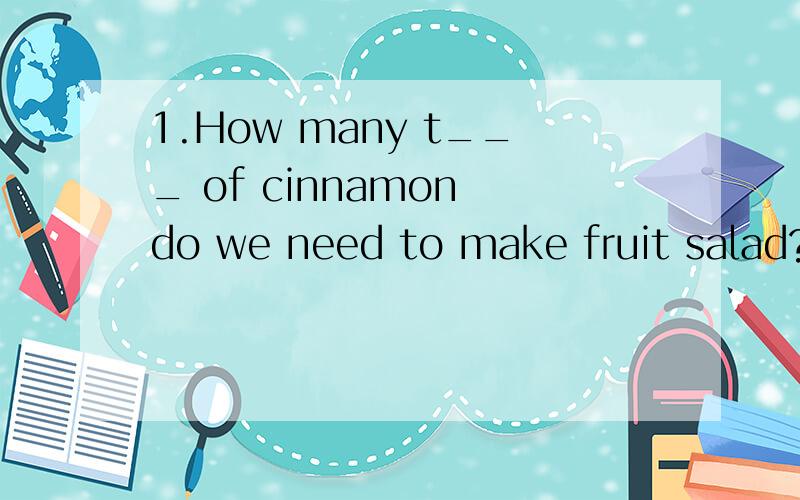 1.How many t___ of cinnamon do we need to make fruit salad?2.He studied very hard,f___ he did very well in the exam.3.Deng Yaping began to play for the n___ table tennis team in 1998.