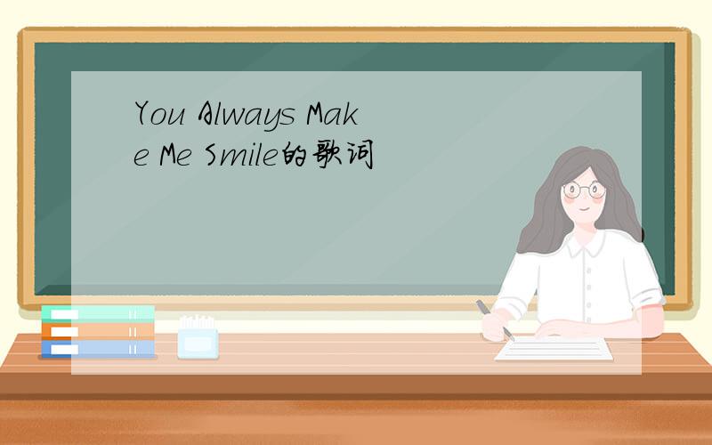 You Always Make Me Smile的歌词