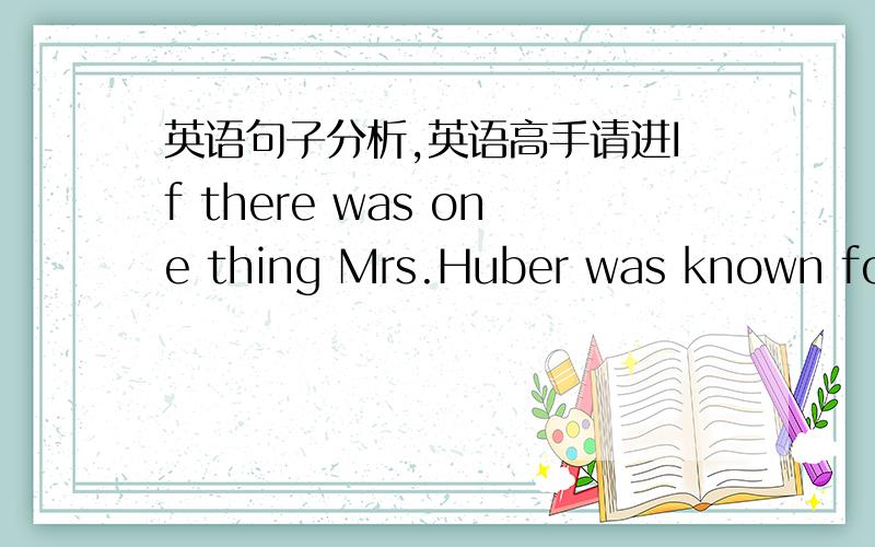 英语句子分析,英语高手请进If there was one thing Mrs.Huber was known for,it was her ability to look on the bright side.这里Mrs.Huber was known for做什么成分?