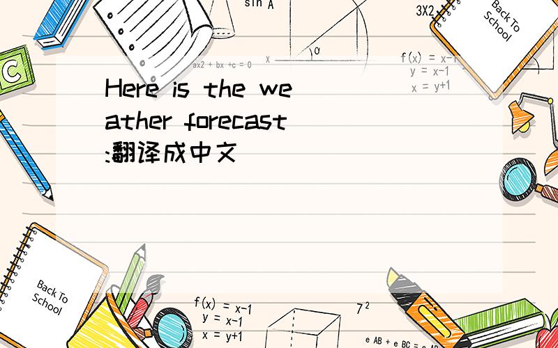 Here is the weather forecast:翻译成中文