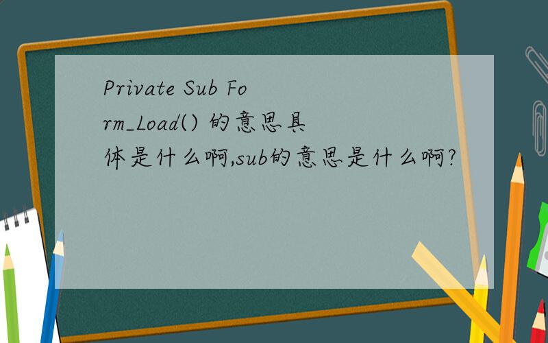 Private Sub Form_Load() 的意思具体是什么啊,sub的意思是什么啊?