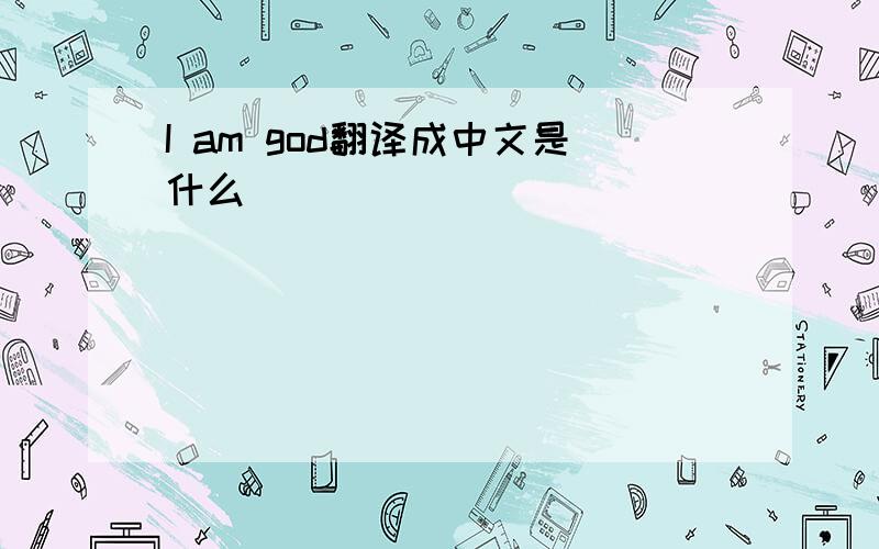 I am god翻译成中文是什么