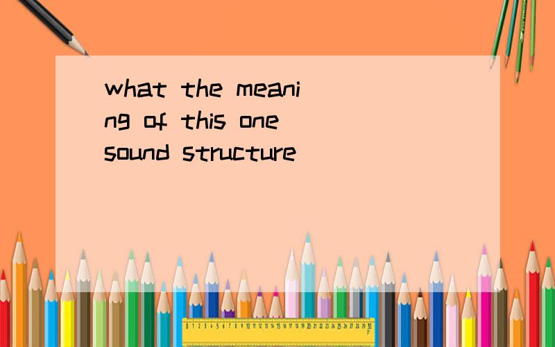 what the meaning of this onesound structure