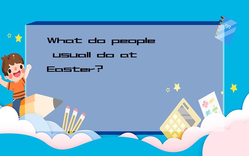 What do people usuall do at Easter?