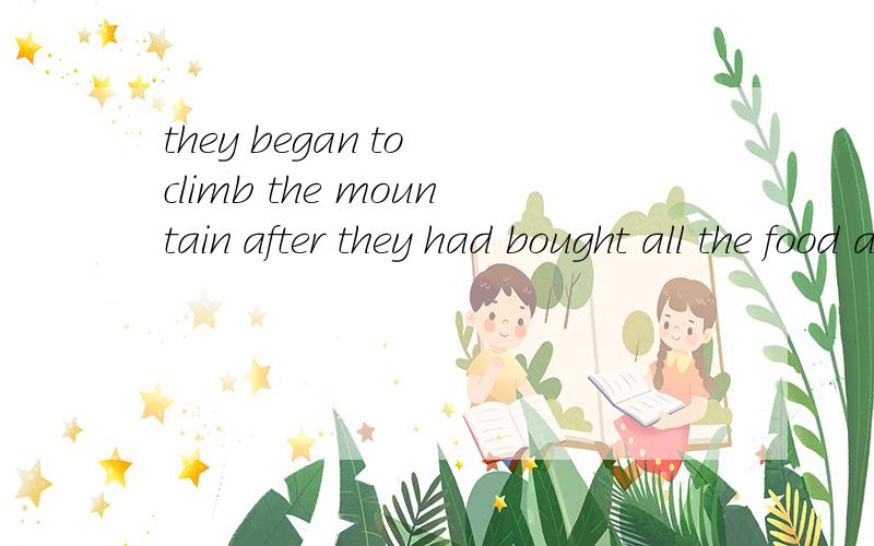 they began to climb the mountain after they had bought all the food and drink 改成否定句）