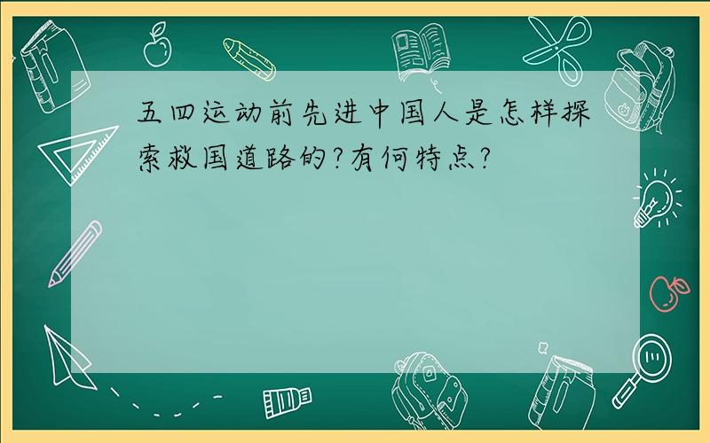 五四运动前先进中国人是怎样探索救国道路的?有何特点?
