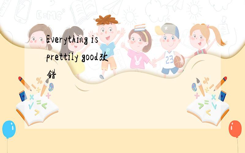 Everything is prettily good改错