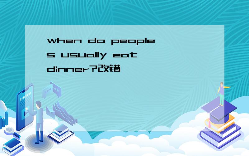 when do peoples usually eat dinner?改错