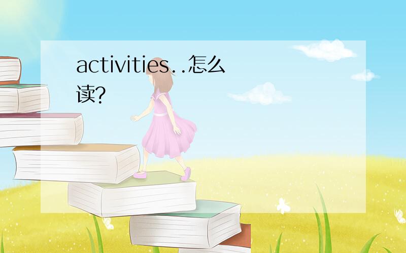 activities..怎么读?