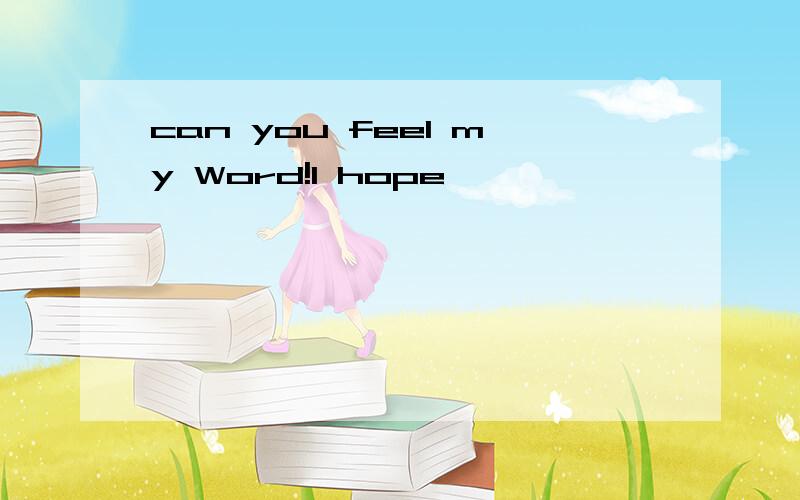 can you feel my Word!I hope