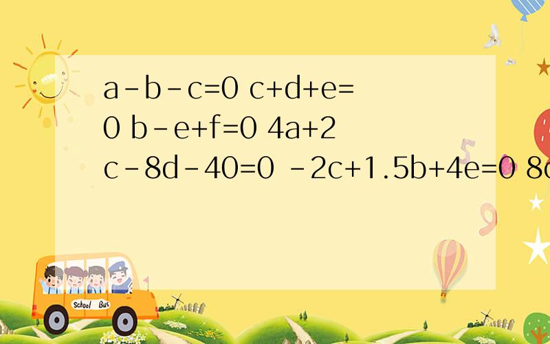 a-b-c=0 c+d+e=0 b-e+f=0 4a+2c-8d-40=0 -2c+1.5b+4e=0 8c-4e-9/20f=0最后那个是20分之9倍的f