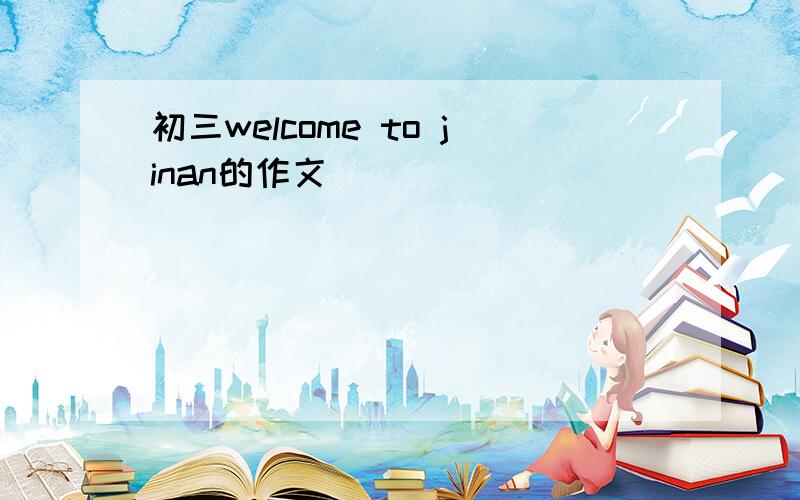 初三welcome to jinan的作文
