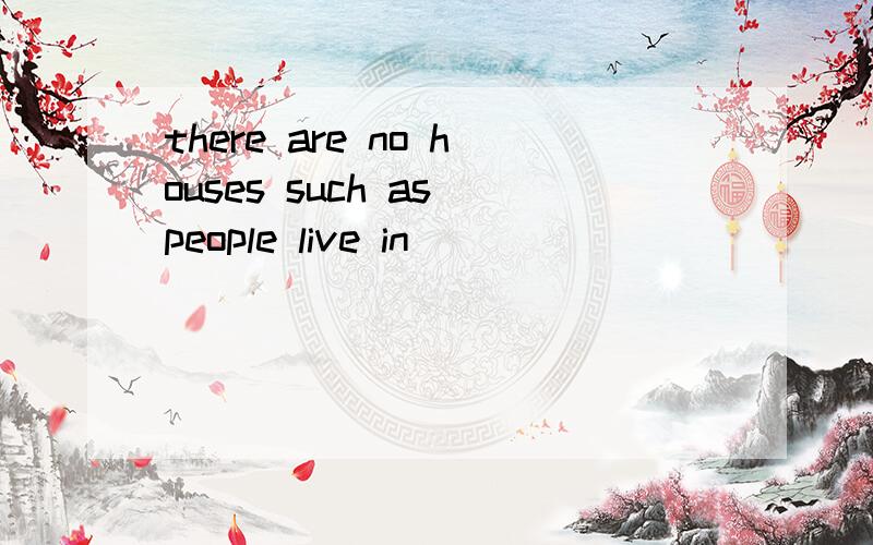 there are no houses such as people live in