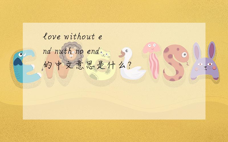 love without end nuth no end的中文意思是什么?