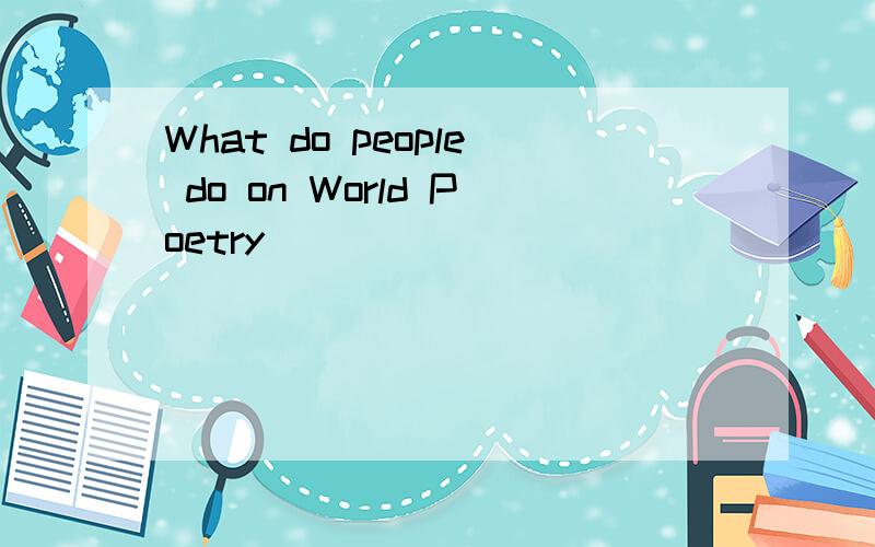 What do people do on World Poetry