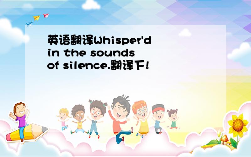 英语翻译Whisper'd in the sounds of silence.翻译下!